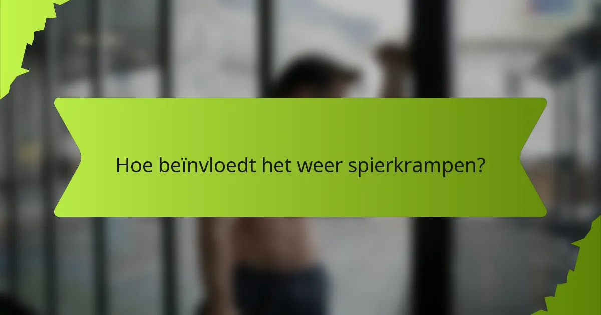 Hoe beïnvloedt het weer spierkrampen?