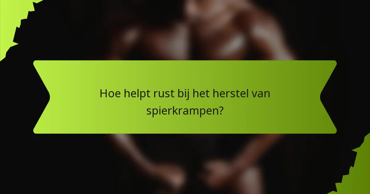 Hoe helpt rust bij het herstel van spierkrampen?