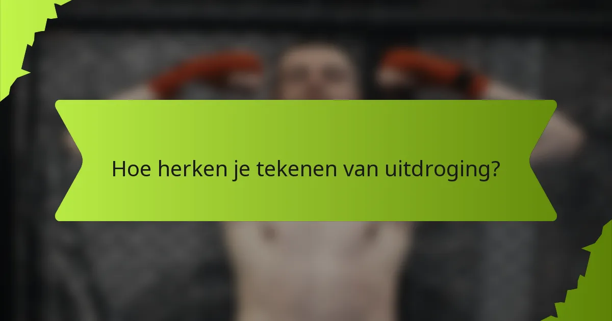 Hoe herken je tekenen van uitdroging?