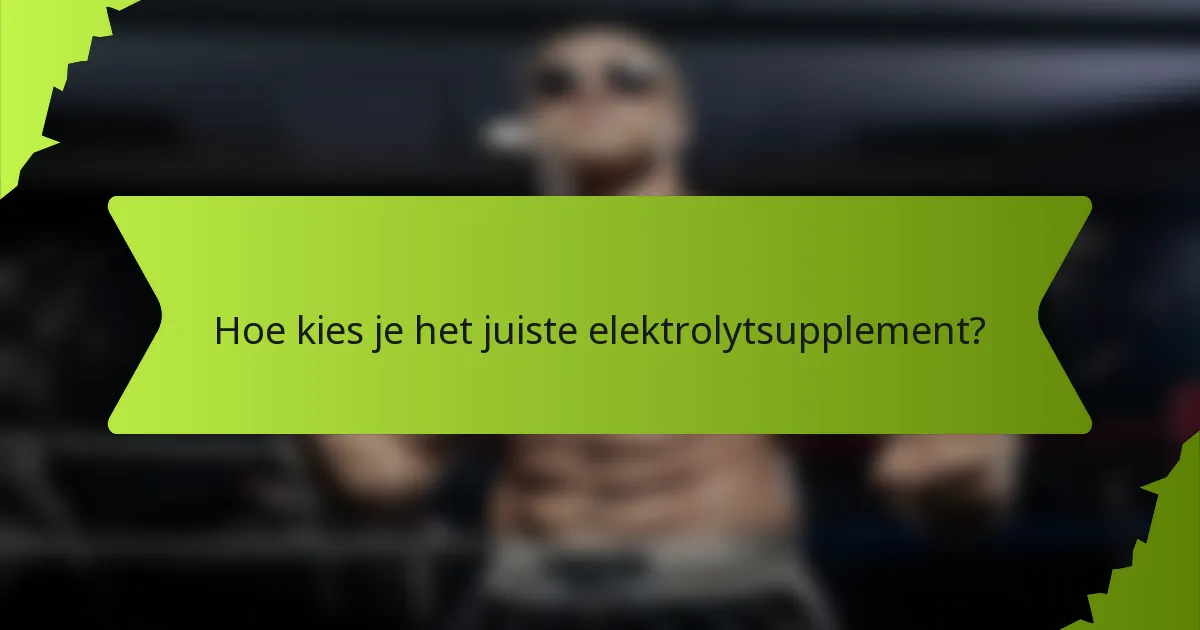 Hoe kies je het juiste elektrolytsupplement?
