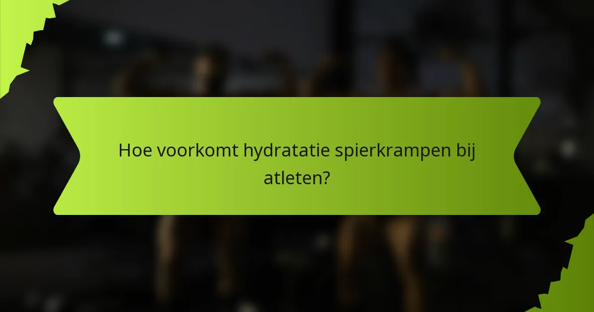 Hoe voorkomt hydratatie spierkrampen bij atleten?