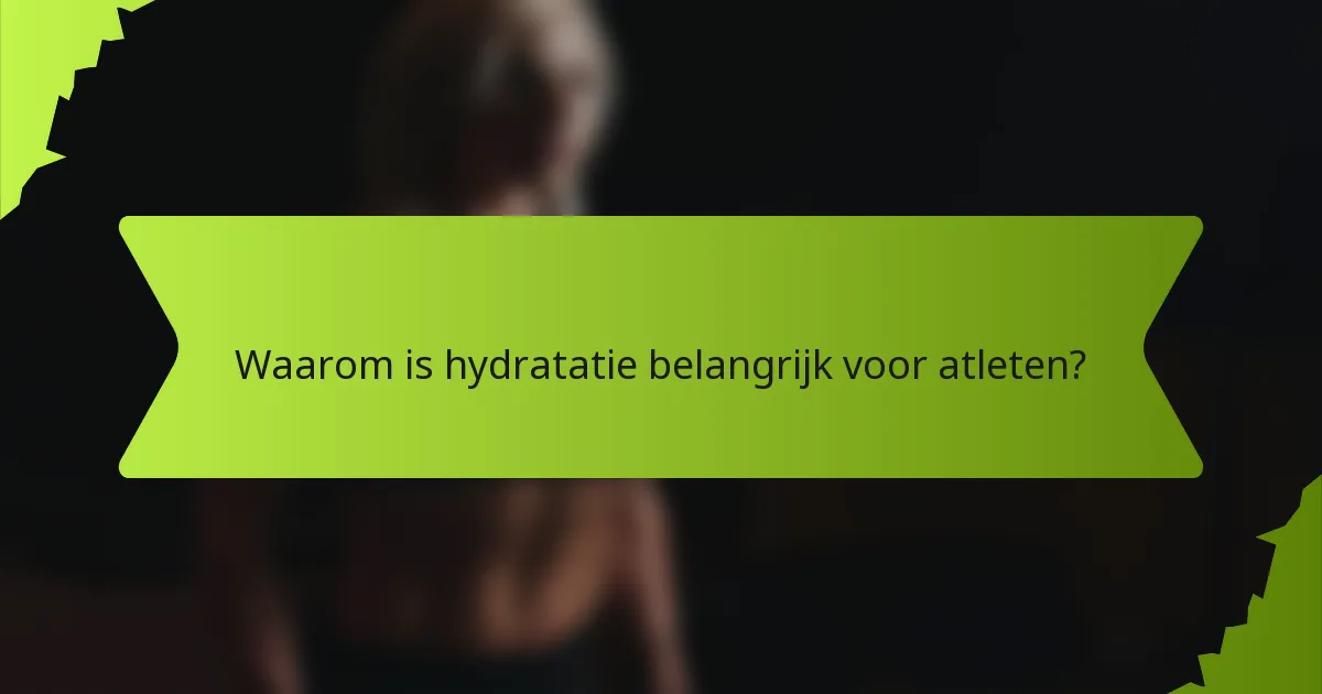 Waarom is hydratatie belangrijk voor atleten?