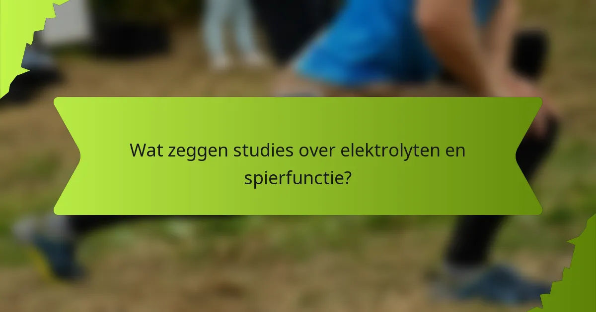 Wat zeggen studies over elektrolyten en spierfunctie?