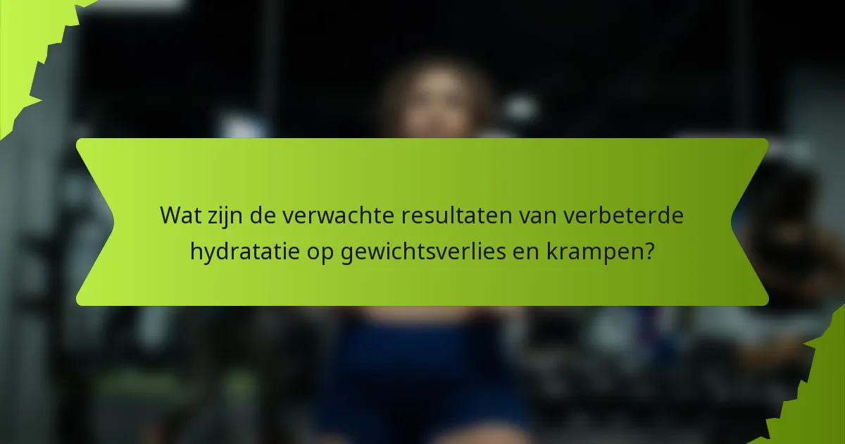 Wat zijn de verwachte resultaten van verbeterde hydratatie op gewichtsverlies en krampen?