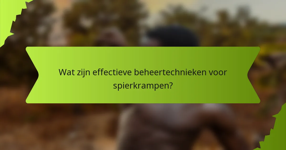 Wat zijn effectieve beheertechnieken voor spierkrampen?