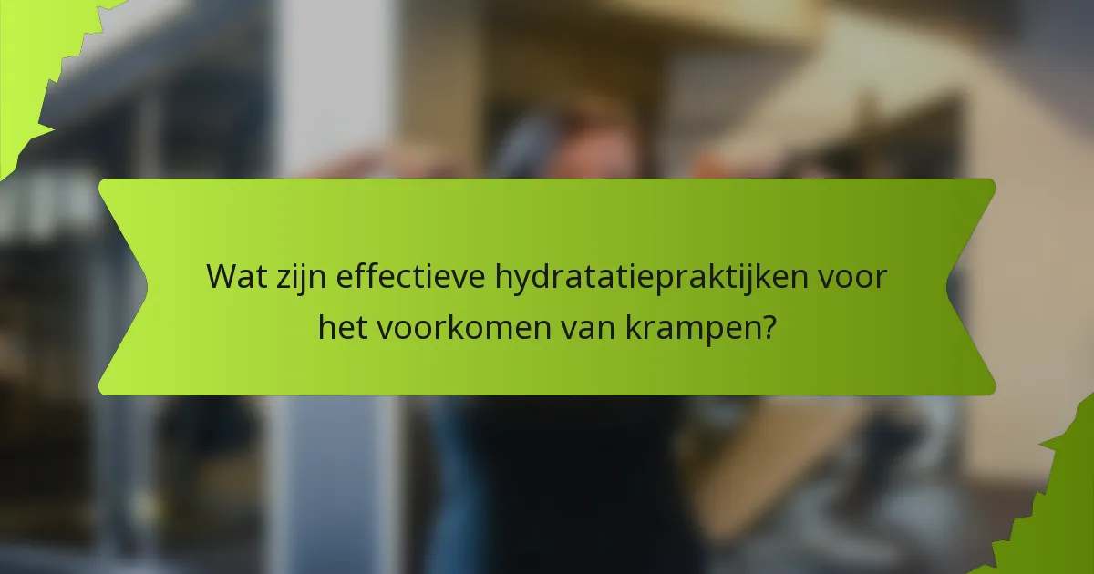 Wat zijn effectieve hydratatiepraktijken voor het voorkomen van krampen?