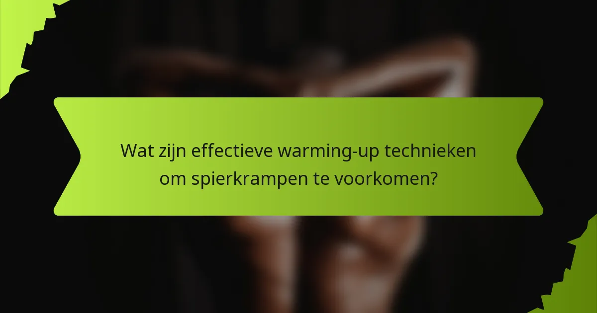 Wat zijn effectieve warming-up technieken om spierkrampen te voorkomen?