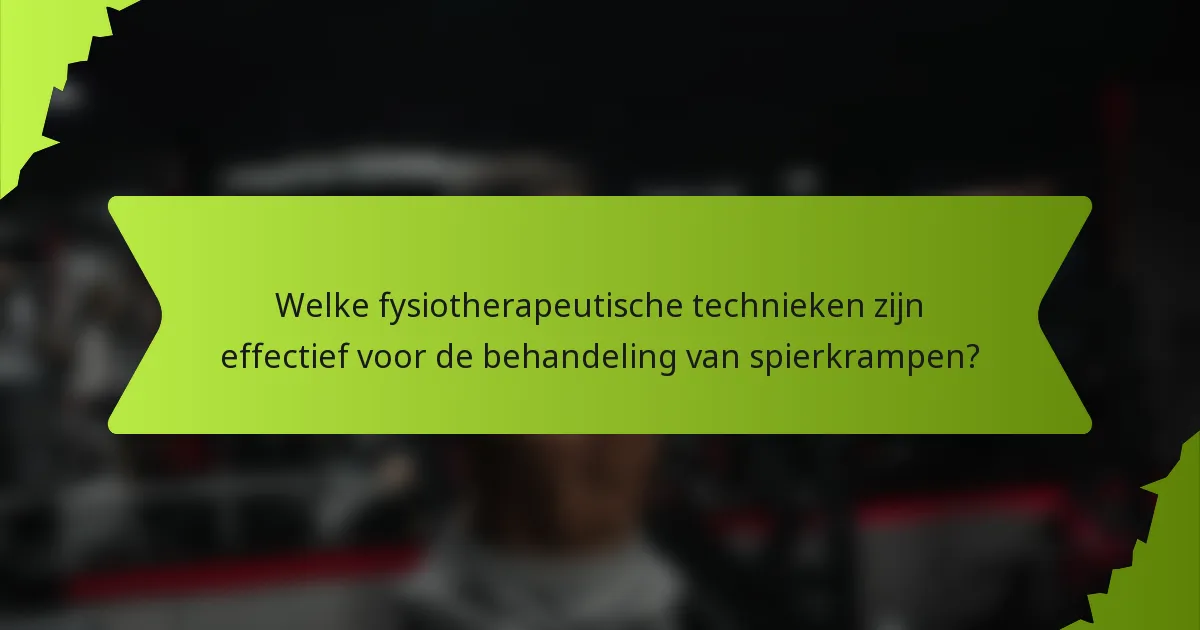 Welke fysiotherapeutische technieken zijn effectief voor de behandeling van spierkrampen?