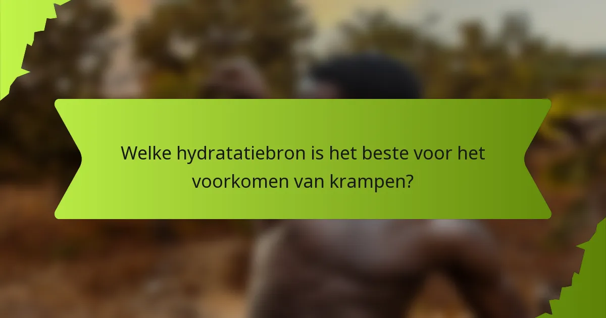 Welke hydratatiebron is het beste voor het voorkomen van krampen?