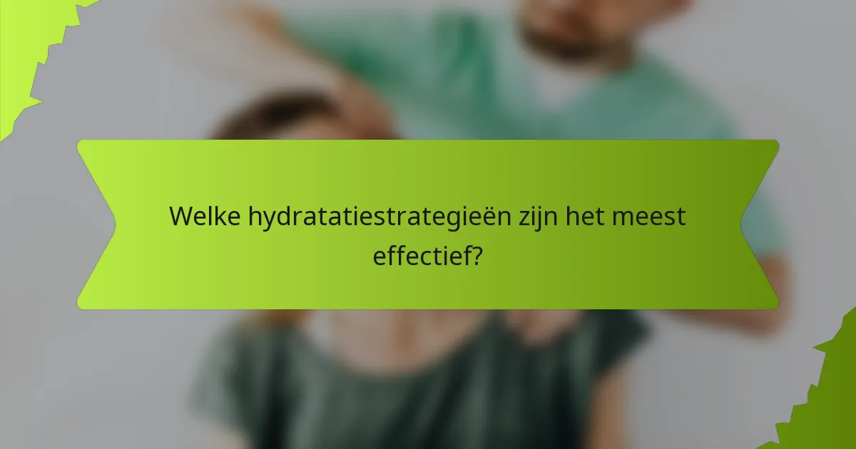 Welke hydratatiestrategieën zijn het meest effectief?