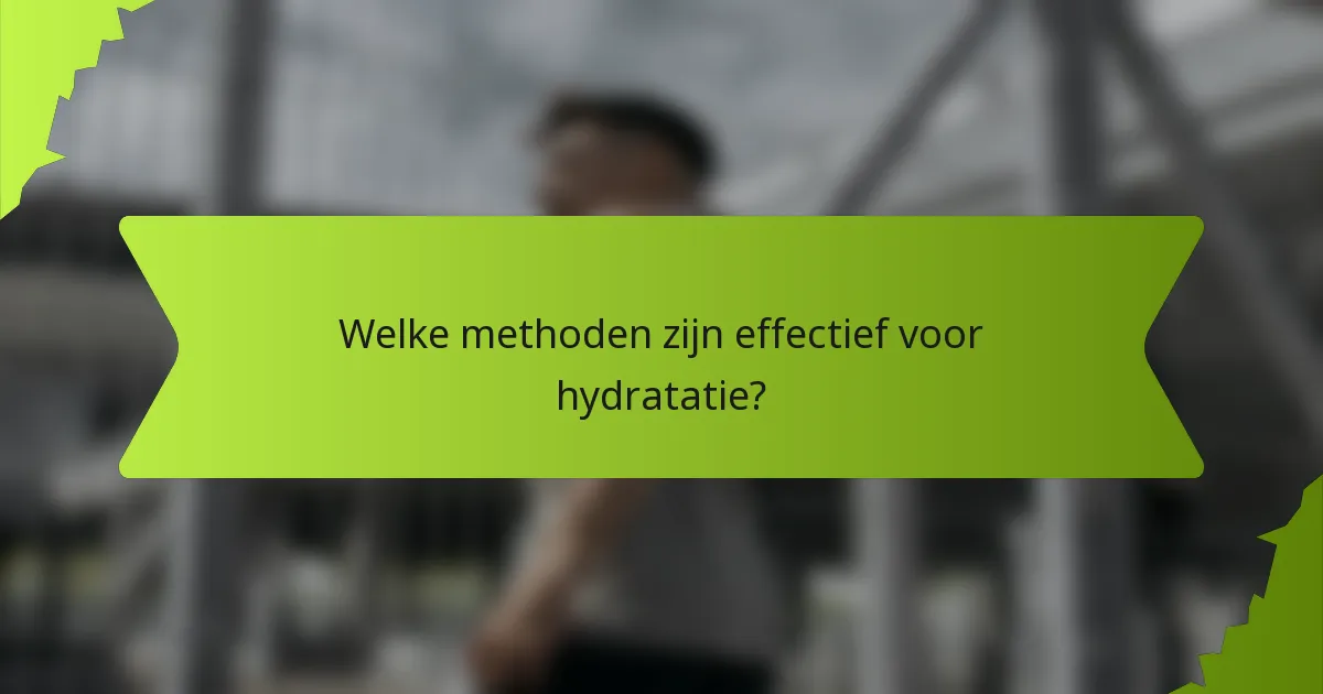Welke methoden zijn effectief voor hydratatie?