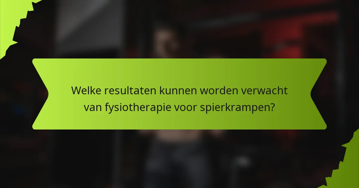 Welke resultaten kunnen worden verwacht van fysiotherapie voor spierkrampen?