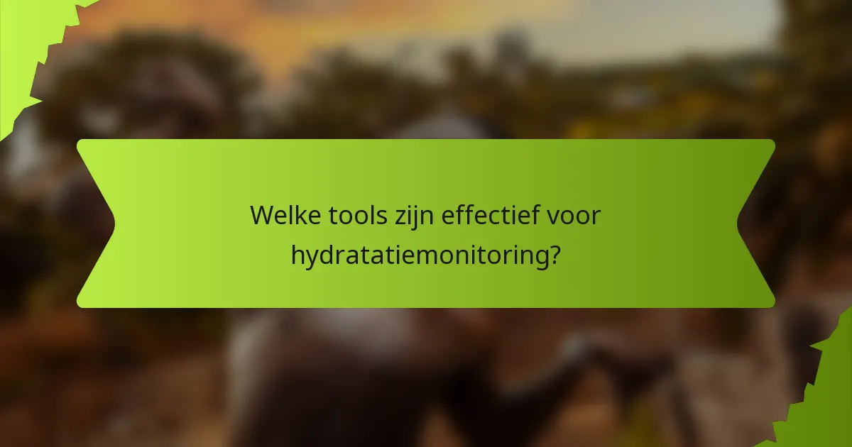 Welke tools zijn effectief voor hydratatiemonitoring?